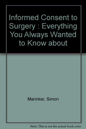 Informed Consent to Surgery: Everything you Wanted to Know about your Operation but were afraid t...