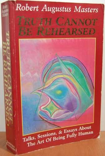 Imagen de archivo de Truth Cannot Be Rehearsed: Talks, Sessions and Essays About the Art of Being Fully Human a la venta por Wonder Book