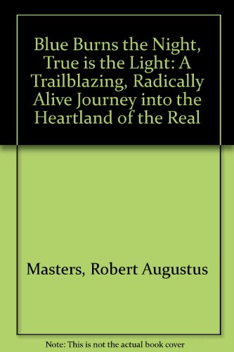9780969481928: Blue Burns the Night, True is the Light: A Trailblazing, Radically Alive Journey into the Heartland of the Real