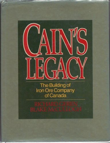 Cain's Legacy: The Building of Iron Ore Company of Canada
