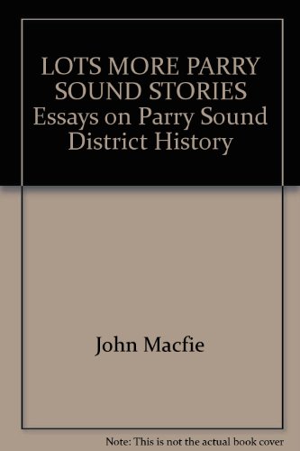 Imagen de archivo de Lots more. PARRY SOUND STORIES. Essays on Parry Sound District History 127 Stories 200 Pictures a la venta por RZabasBooks