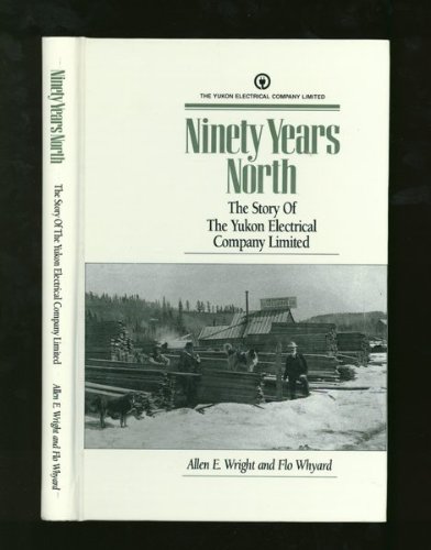 Stock image for Ninety Years North: The Story of The Yukon Electrical Company Limited for sale by George Strange's Bookmart