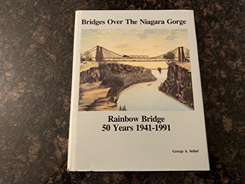 Bridges Over The Niagara Gorge; Rainbow Bridge-50 Years 1941-1991. A History