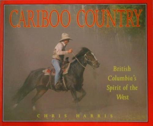 Stock image for Cariboo Country : British Columbia's Spirit of the West (Discover British Columbia Bks.) for sale by RareNonFiction, IOBA