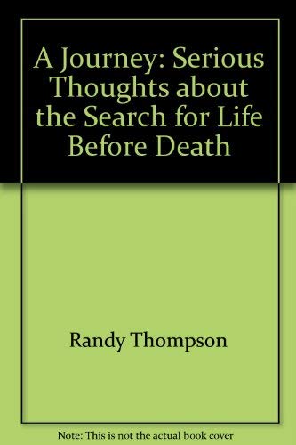 A Journey: Serious Thoughts about the Search for Life Before Death (9780969525615) by Thompson, Randy