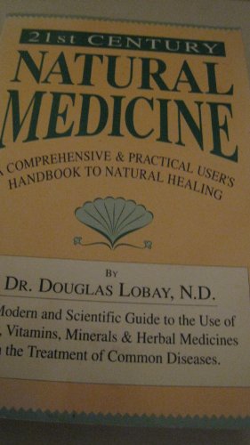 21st Century Natural Medicine: A Comprehensive & Practical User's Handbook to Natural Healing - Dr. Douglas Lobay