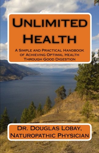 Unlimited Health: A Simple and Practical Handbook of Achieving Optimal Health Through Good Digestion : A Modern and Scientific Guide to the Use of F - Lobay, Dr. Douglas