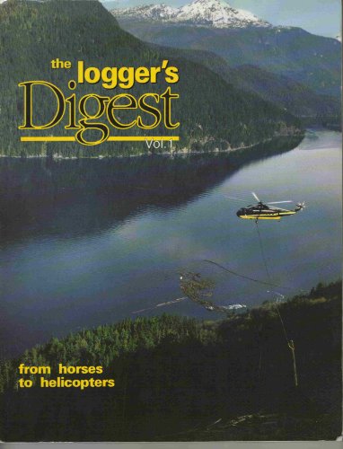 Imagen de archivo de The Logger's Digest, Vol. 1: From Horses to Helicopters a la venta por The Book Shelf