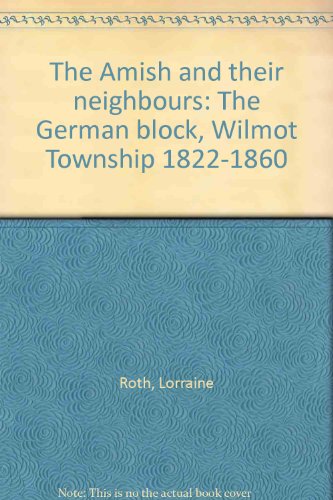 The Amish and Their Neighbours: The German Block, Wilmot Township, 1822-1860