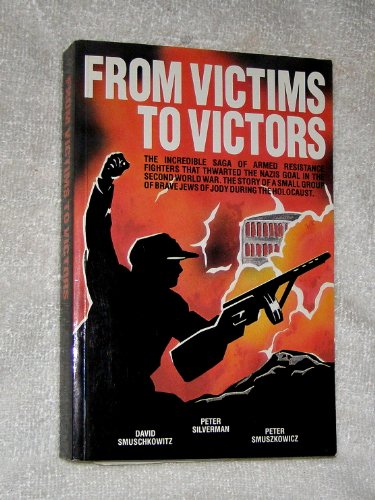 Stock image for From Victims to Victors [The Incredible Saga of Armed Resistance Fighters That Thwarted the Nazis Goal in the Second World War. The Story of a Small Group of Brave Jews of Jody During the Holocaust.]. for sale by Henry Hollander, Bookseller