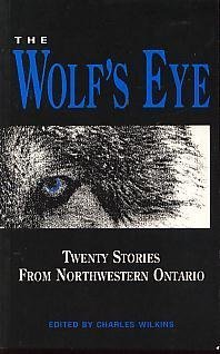 Beispielbild fr The Wolf's Eye: Twenty Stories from Northwestern Ontario zum Verkauf von Lexington Books Inc