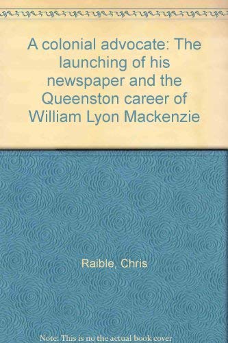 Stock image for A colonial advocate: The launching of his newspaper and the Queenston career of William Lyon Mackenzie for sale by Alexander Books (ABAC/ILAB)