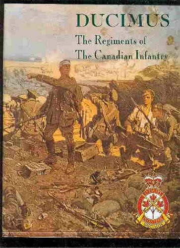 Stock image for Ducimus : The Regiments of the Canadian Infantry for sale by Dorothy Meyer - Bookseller
