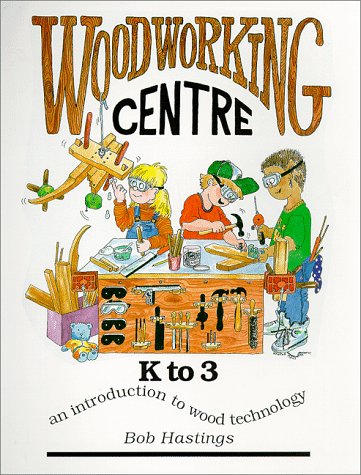 Woodworking Centre, K to 3, an Introduction to Wood Technology