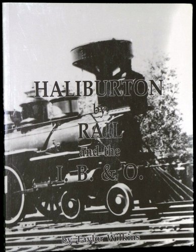 HALIBURTON by RAIL and the I. B. & O - Taylor Wilkins