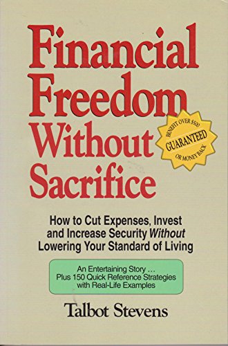 Imagen de archivo de Financial Freedom Without Sacrifice : How to Cut Expenses, Invest and Increase Security Without Lowering Your Standard of Living a la venta por Zoom Books Company