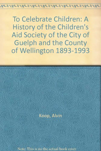 Beispielbild fr To Celebrate Children: A History of the Children's Aid Society of the City of Guelph and the County of Wellington 1893-1993 zum Verkauf von Alexander Books (ABAC/ILAB)