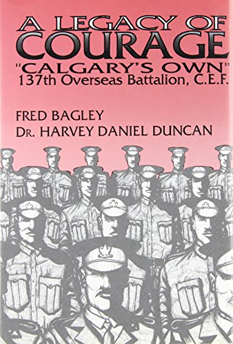 9780969716204: A Legacy of Courage : 'Calgary's Own' 137th Overseas Battalion, C.E.F.