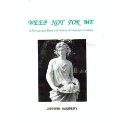 Imagen de archivo de Weep Not for Me - A Photographic Essay and History of Cataraqui Cemetery a la venta por Manian Enterprises