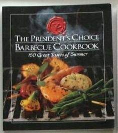The President's Choice Barbecue Cookbook 150 Great Tastes of Summer