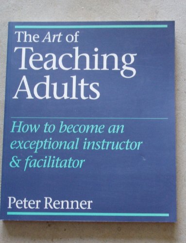 Stock image for The Art of Teaching Adults: How to Become an Exceptional Instructor & Facilitator for sale by Gulf Coast Books