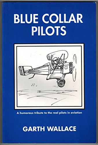 Blue Collar Pilots: A Humerous Tribute to the Real Pilots in Aviation
