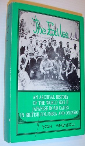 The Exiles: An Archival History of the World War II Japanese Road Camps in British Columbia and O...