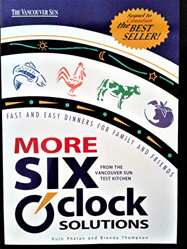 Stock image for MORE SIX OCLOCK SOLUTIONS FROM THE VANCOUVER SUN TEST KITCHEN: Fast And Easy Dinners For Family And Friends for sale by Zoom Books Company