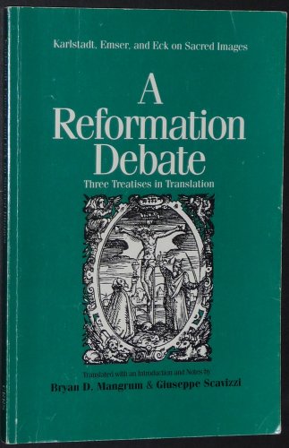 A Reformation Debate: Karlstadt, Emser, and Eck on Sacred Images: Three Treatises in Translation ...