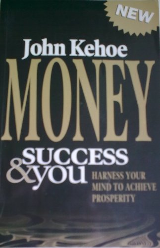 Money Success and You: Harness Your Mind to Achieve Prosperity (9780969755159) by Kehoe, John