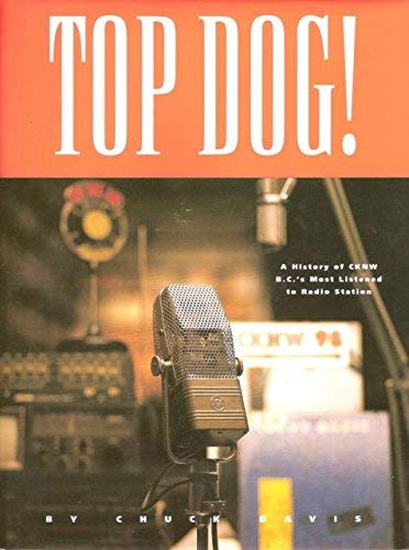 9780969758501: Top Dog! - A Fifty Year History of CKNW , B.C.'s most listened to Radio Station