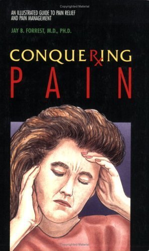 Conquering Pain An Illustrated to Pain Relief and Pain Management