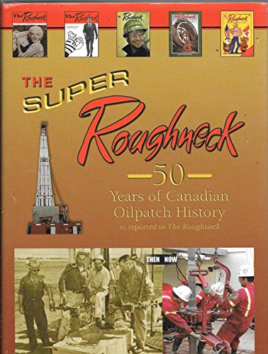 9780969790938: The Super Roughneck: 50 Years of Canadian Oilpatch History as Reported in the Roughneck