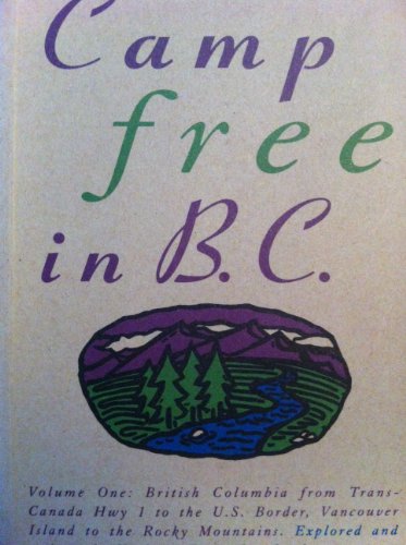 Beispielbild fr Camp Free in B.C. Volume One: British Columbia From Trans-Canada Hwy 1 to the U.S. Border, Vancouver Island to the Rocky Mountains zum Verkauf von Ken Jackson