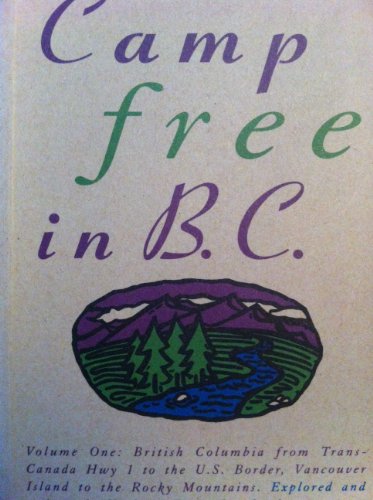 Stock image for Camp Free in B.C. Volume One: British Columbia From Trans-Canada Hwy 1 to the U.S. Border, Vancouver Island to the Rocky Mountains for sale by Ken Jackson