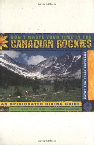 Stock image for Don't Waste Your Time in the Canadian Rockies: An Opinionated Hiking Guide to Help You Get the Most from This Magnificent Wilderness for sale by SecondSale