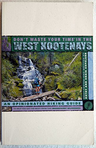 Beispielbild fr Dont Waste Your Time in the West Kootenays : An Opinionated Hiking Guide to Help You Get the Most from This Magnificent Wilderness zum Verkauf von Zoom Books Company