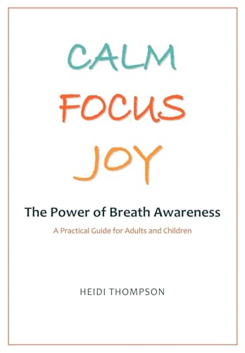 Stock image for CALM FOCUS JOY: The Power of Breath Awareness - A Practical Guide for Adults and Children for sale by The Unskoolbookshop