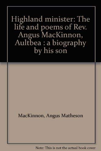 Highland Minister: The Life and Poems of Rev. Angus MacKinnon, Aultbea. A Biography by his Son