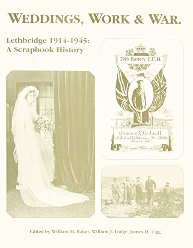 Stock image for Weddings, Work & War - Lethbridge, 1914-1945: A Scrapbook History for sale by Post Horizon Booksellers