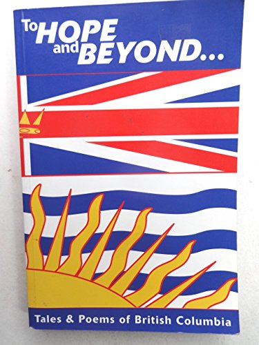 Stock image for To Hope and Beyond : Tales and Poems from British Columbia for sale by Edmonton Book Store