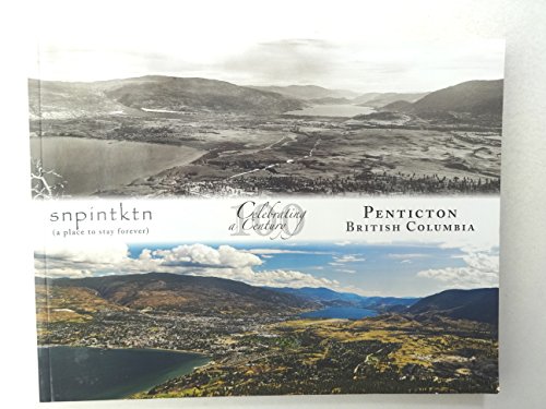 Penticton British Columbia, Celebrating A Century - Snpintkn (A Place To Stay Forever)