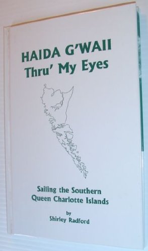 Haida G'Waii Thru My Eyes : Sailing the Southern Queen Charlotte Islands