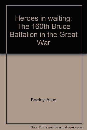 9780969871682: Heroes in waiting: The 160th Bruce Battalion in the Great War