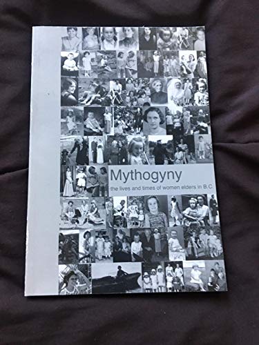 Stock image for Mythogyny: The Lives and Times of Women Elders in B.C. for sale by Hourglass Books