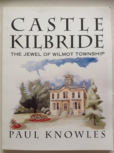 Imagen de archivo de CASTLE KILBRIDE: The JEWEL of WILMOT TOWNSHIP a la venta por High Park Books