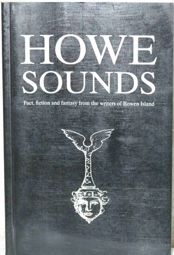Howe Sounds: Facts, Fiction and Fantasy From the Writers of Bowen Island