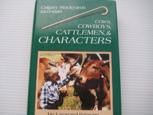 Cows, cowboys, cattlemen, & characters: A history of the Calgary stockyards, 1903-1989