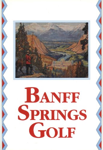 Banff Springs Golf: A Heritage of the Royal and Ancient Game in the Canadian Rockies - E.J. (Ted) Hart