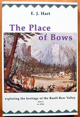 9780969973256: The Place of Bows: Exploring the Heritage of the Banff-Bow Valley. Part I to 1930